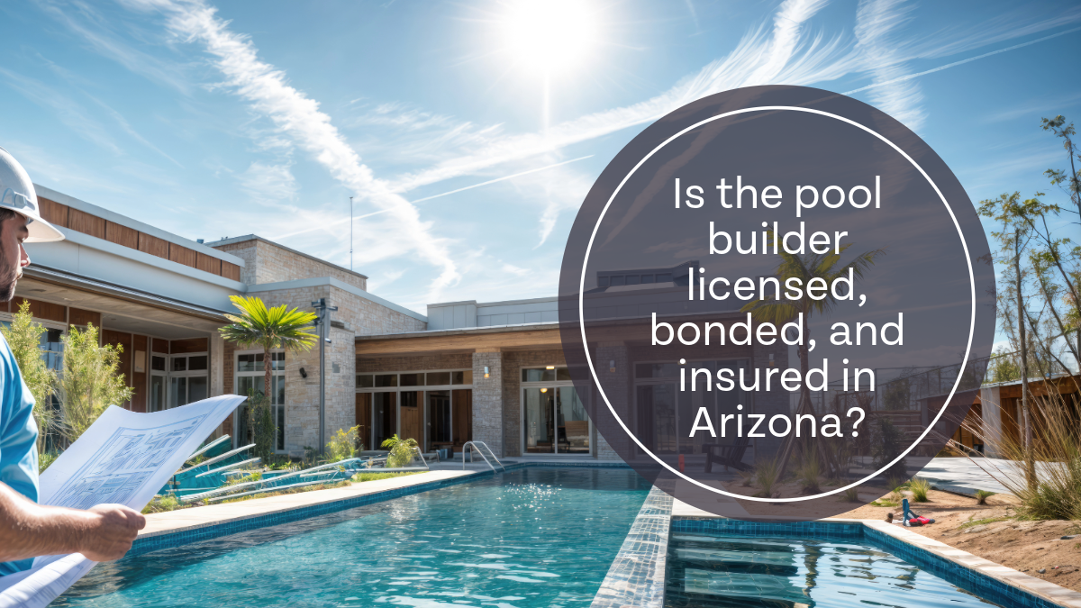 Is the pool builder licensed, bonded, and insured in Arizona?